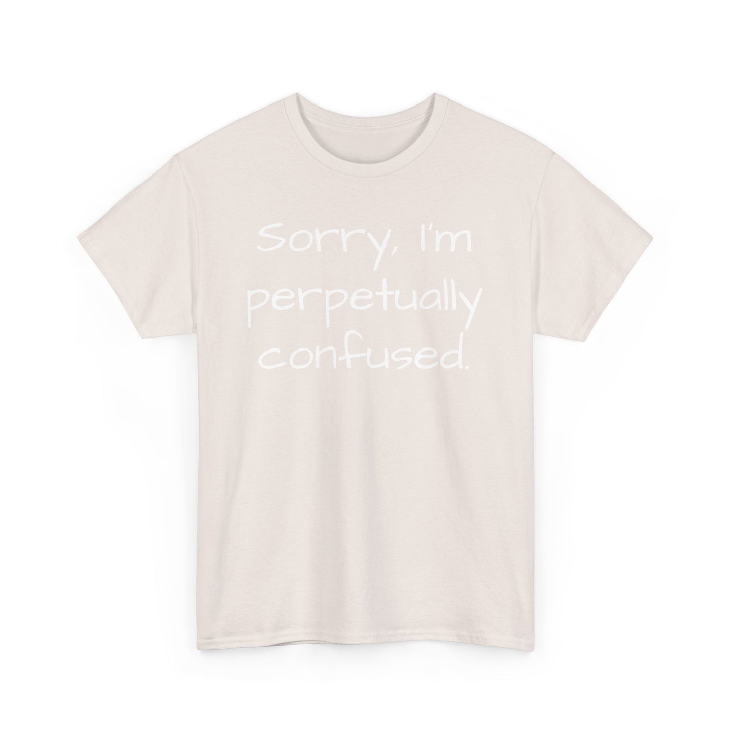 Sorry I'm Perpetually Confused Tee Shirt