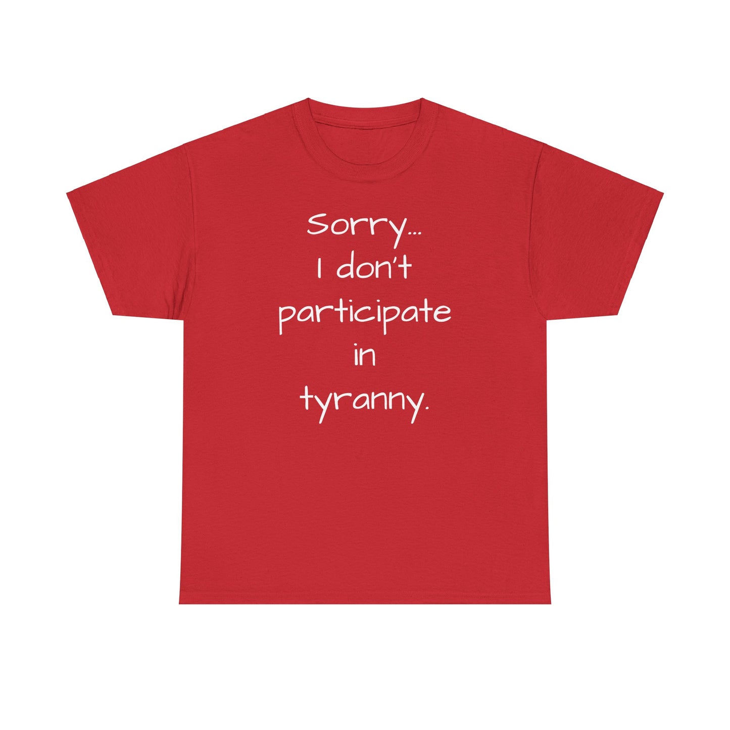 Sorry I Don't Participate In Tyranny Tee Shirt