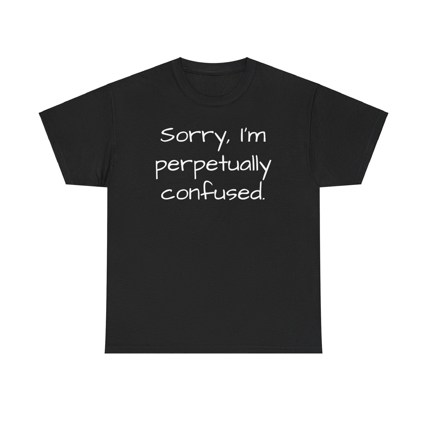 Sorry I'm Perpetually Confused Tee Shirt