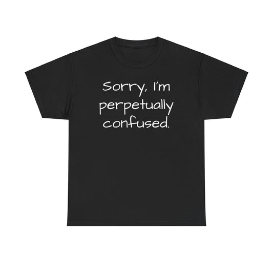 Sorry I'm Perpetually Confused Tee Shirt