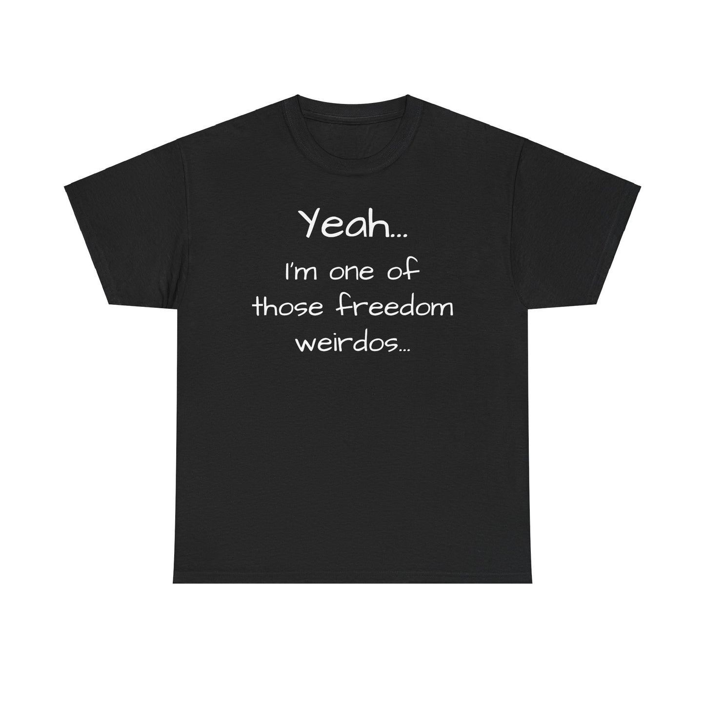 Yeah... I'm One Of Those Freedom Weirdos... Tee Shirt