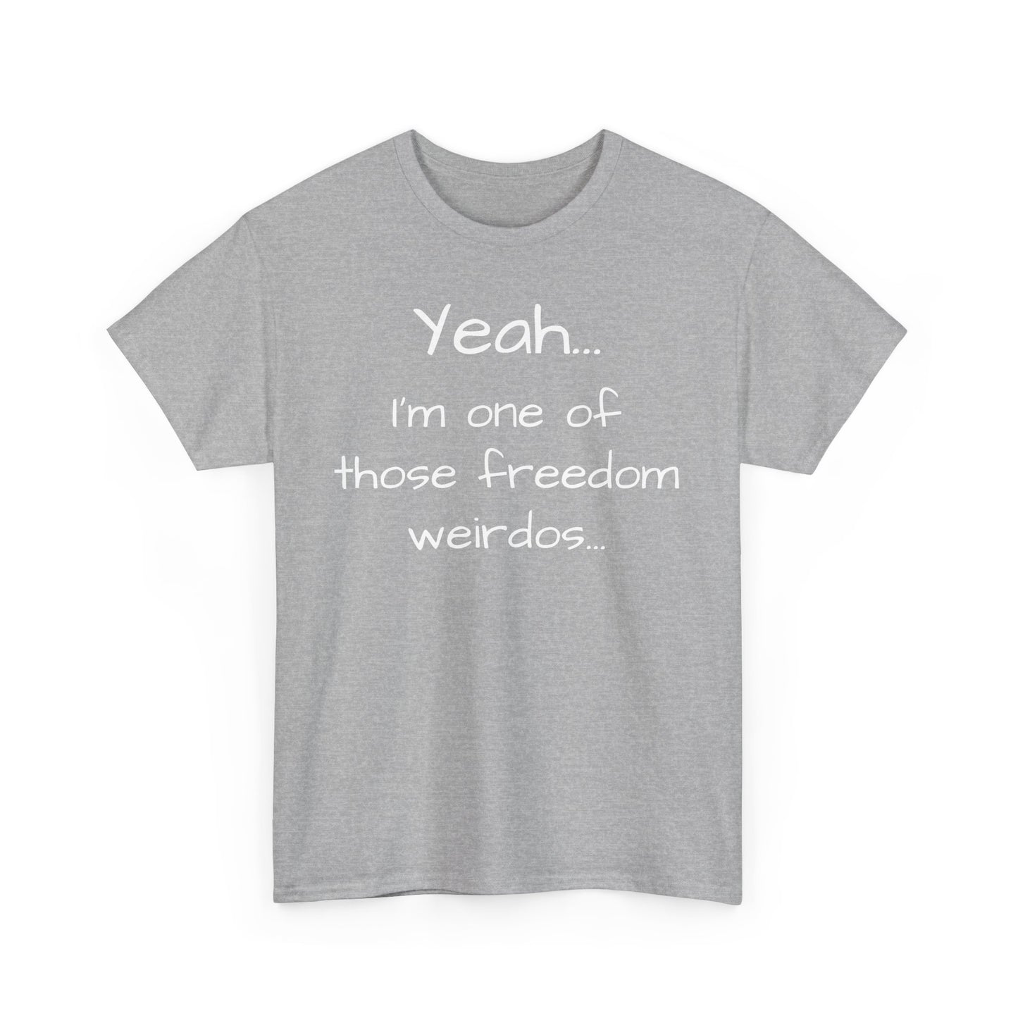 Yeah... I'm One Of Those Freedom Weirdos... Tee Shirt