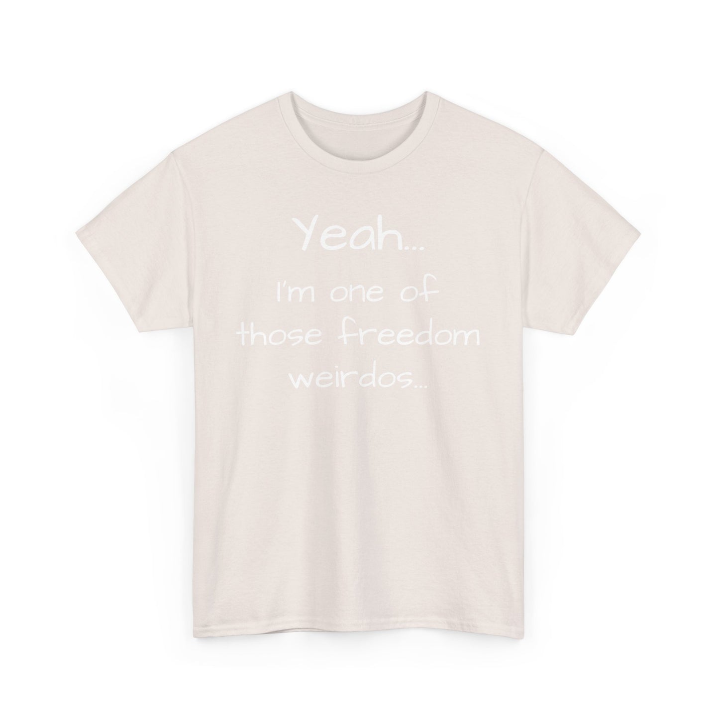 Yeah... I'm One Of Those Freedom Weirdos... Tee Shirt