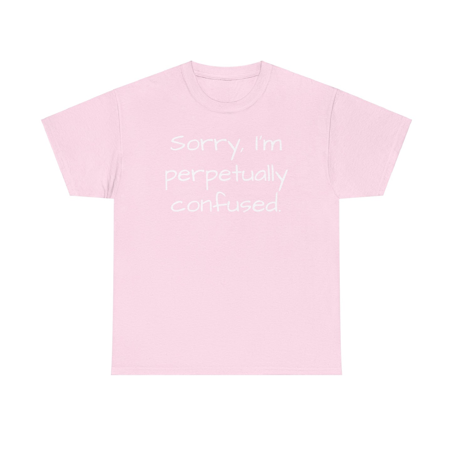 Sorry I'm Perpetually Confused Tee Shirt