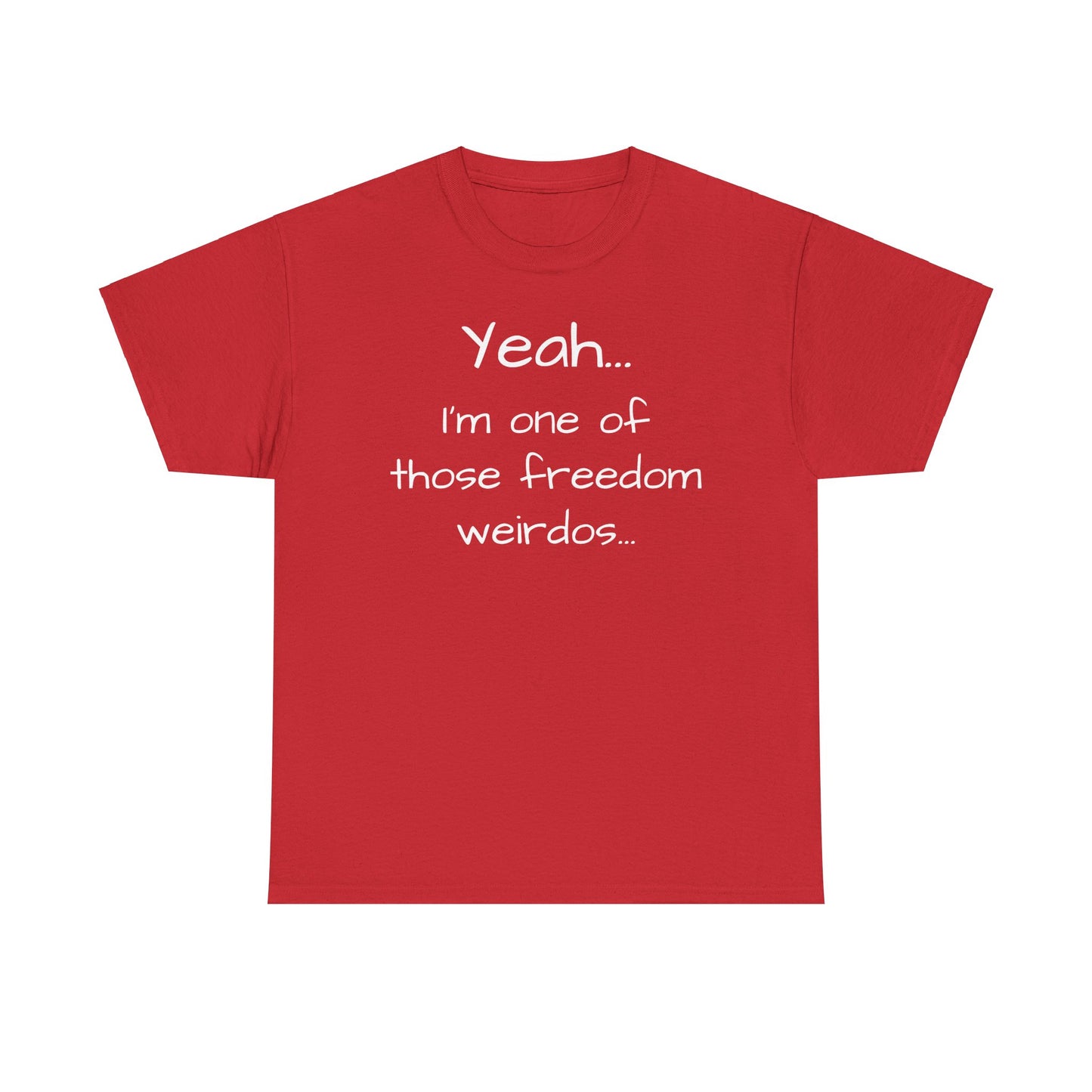 Yeah... I'm One Of Those Freedom Weirdos... Tee Shirt