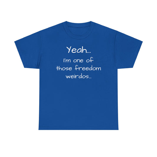 Yeah... I'm One Of Those Freedom Weirdos... Tee Shirt