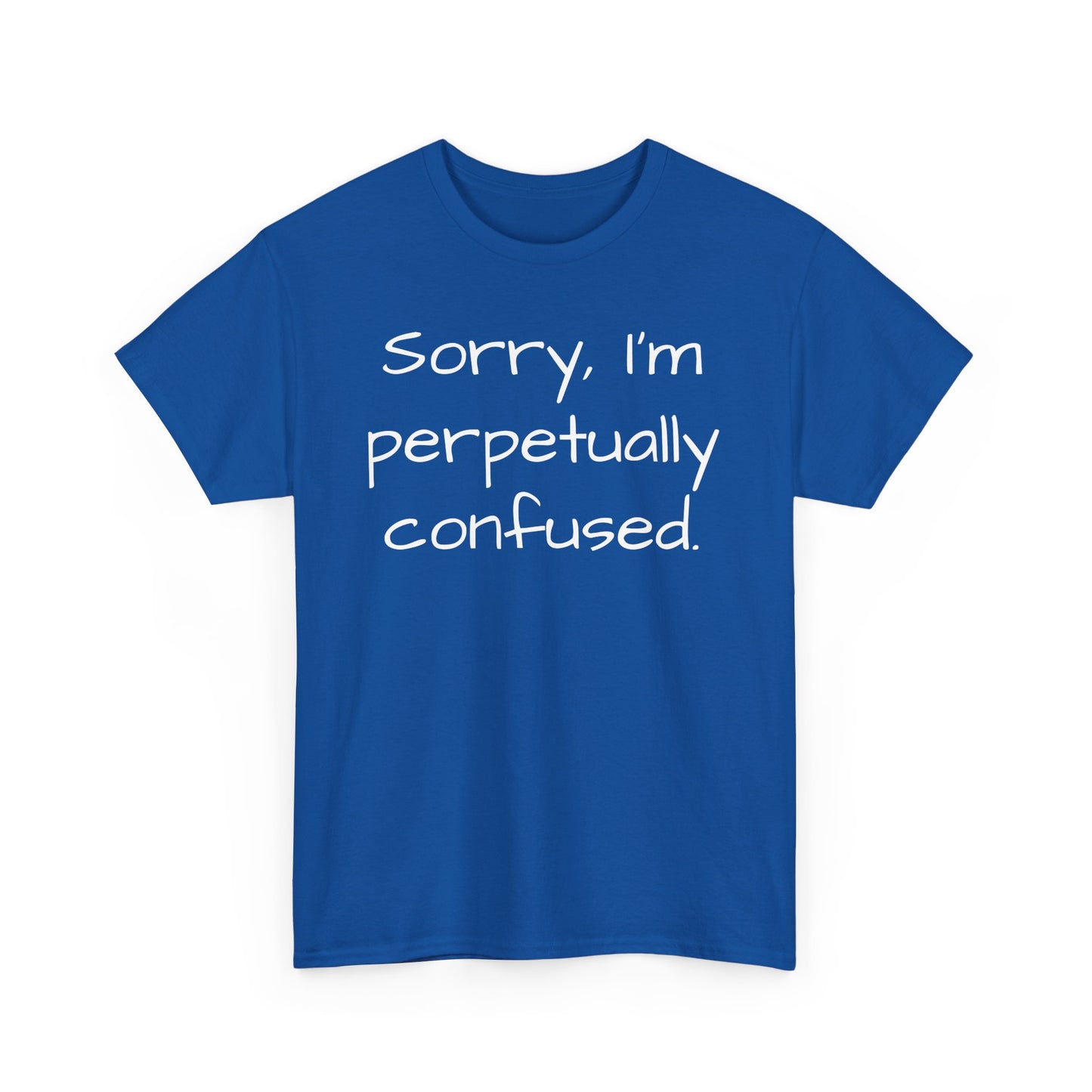 Sorry I'm Perpetually Confused Tee Shirt