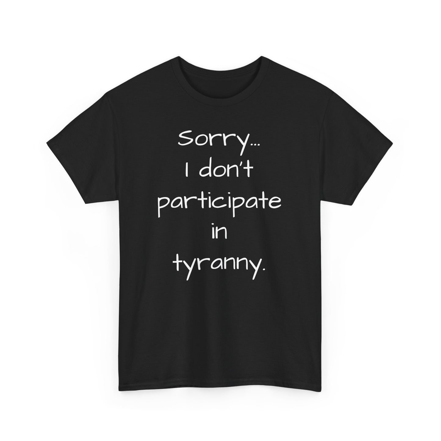 Sorry I Don't Participate In Tyranny Tee Shirt