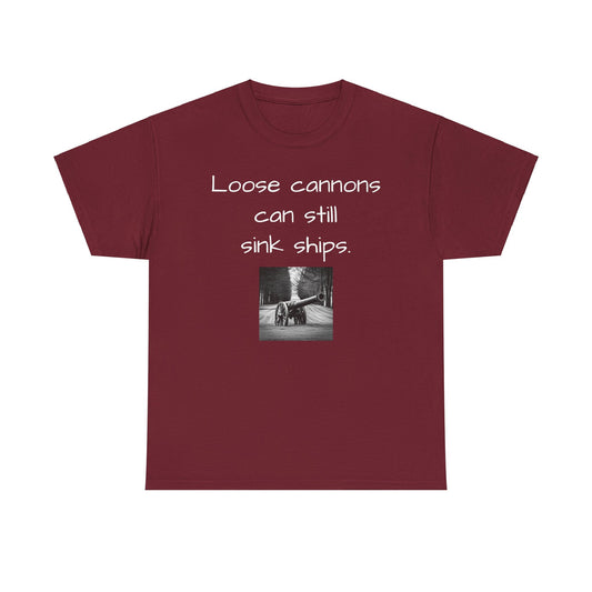 Loose Cannons Can Still Sink Ships Tee Shirt