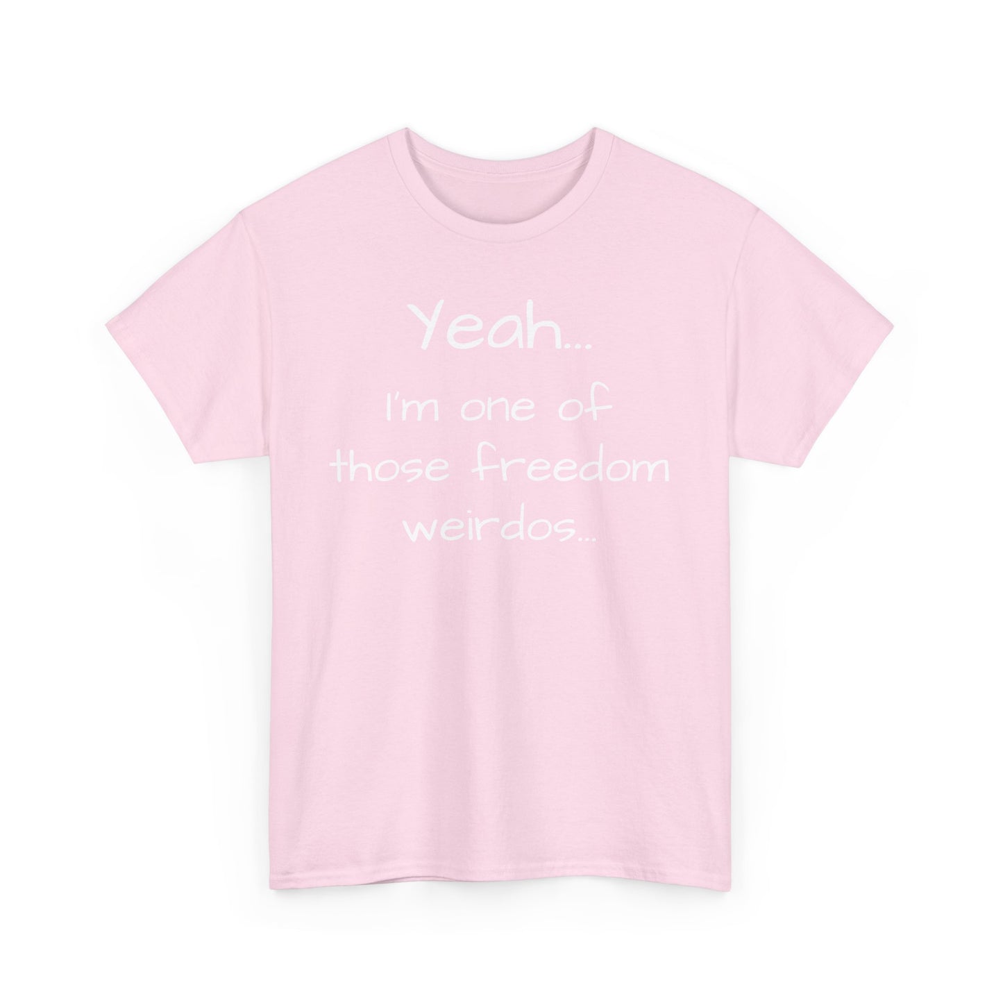 Yeah... I'm One Of Those Freedom Weirdos... Tee Shirt