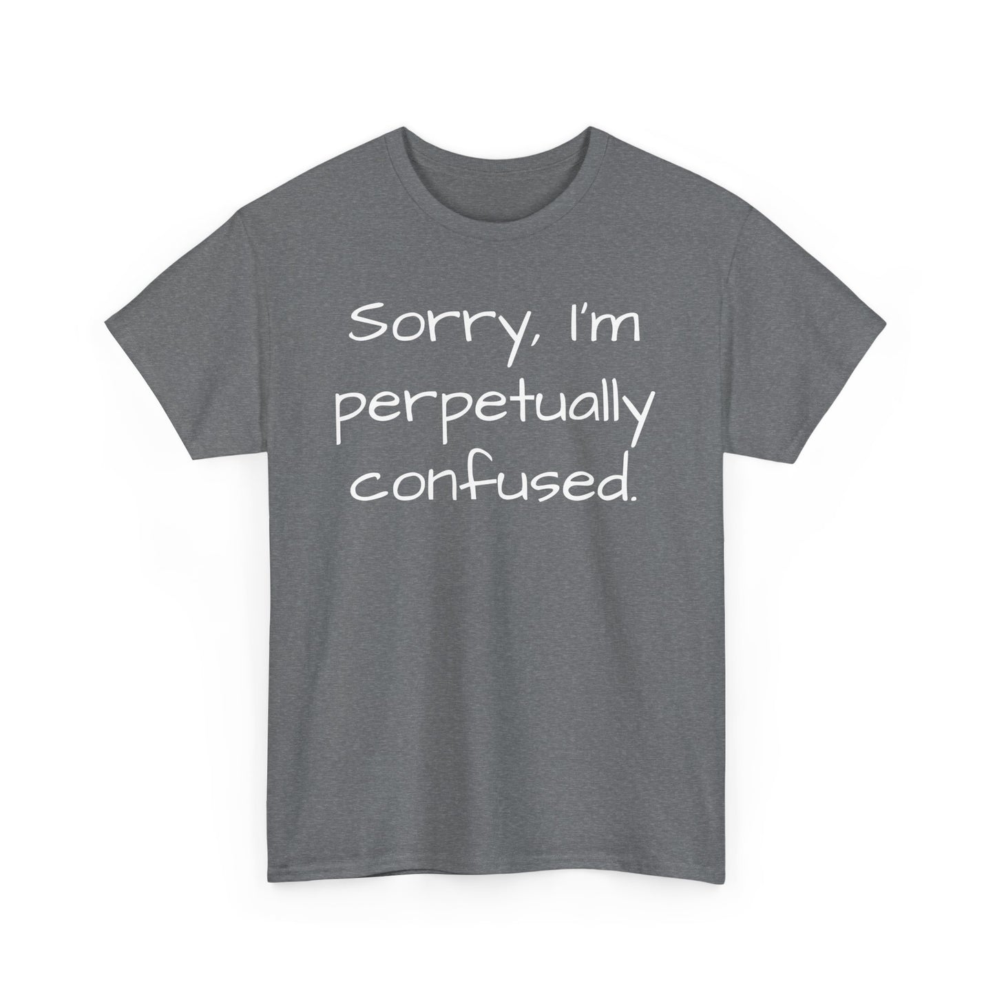 Sorry I'm Perpetually Confused Tee Shirt