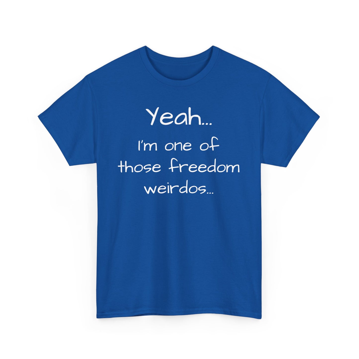 Yeah... I'm One Of Those Freedom Weirdos... Tee Shirt