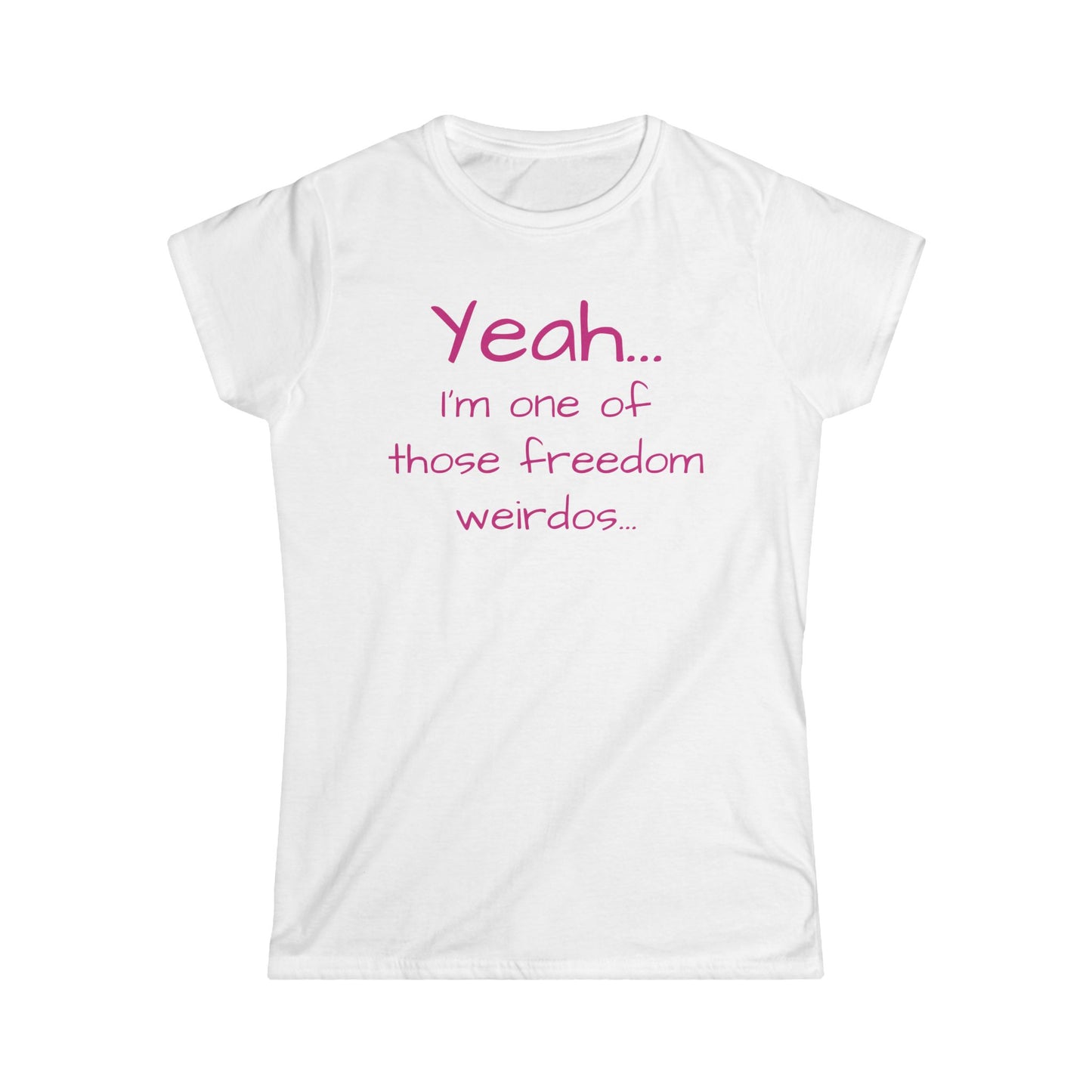 Yeah, I'm One Of Those Freedom Weirdos... Women's Cut Tee Shirt