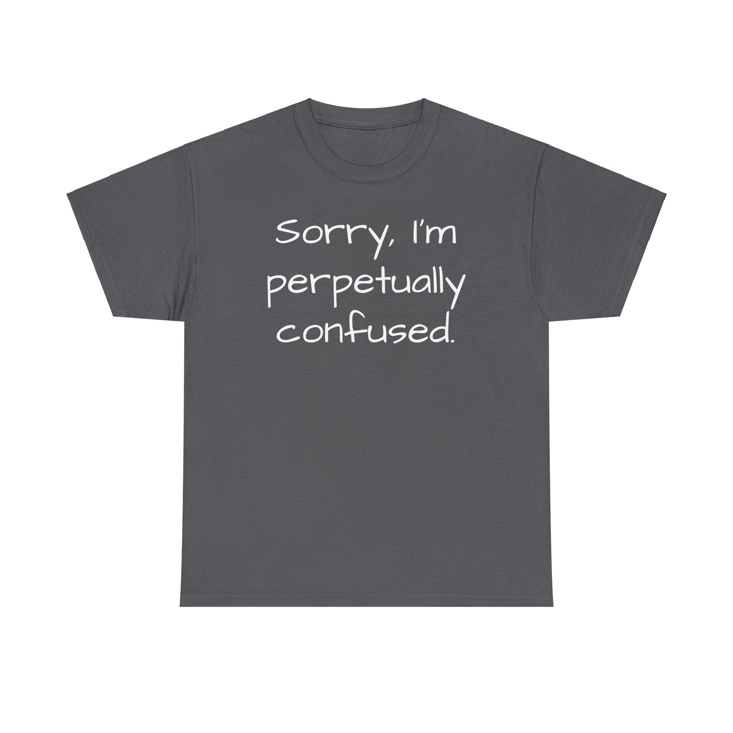 Sorry I'm Perpetually Confused Tee Shirt