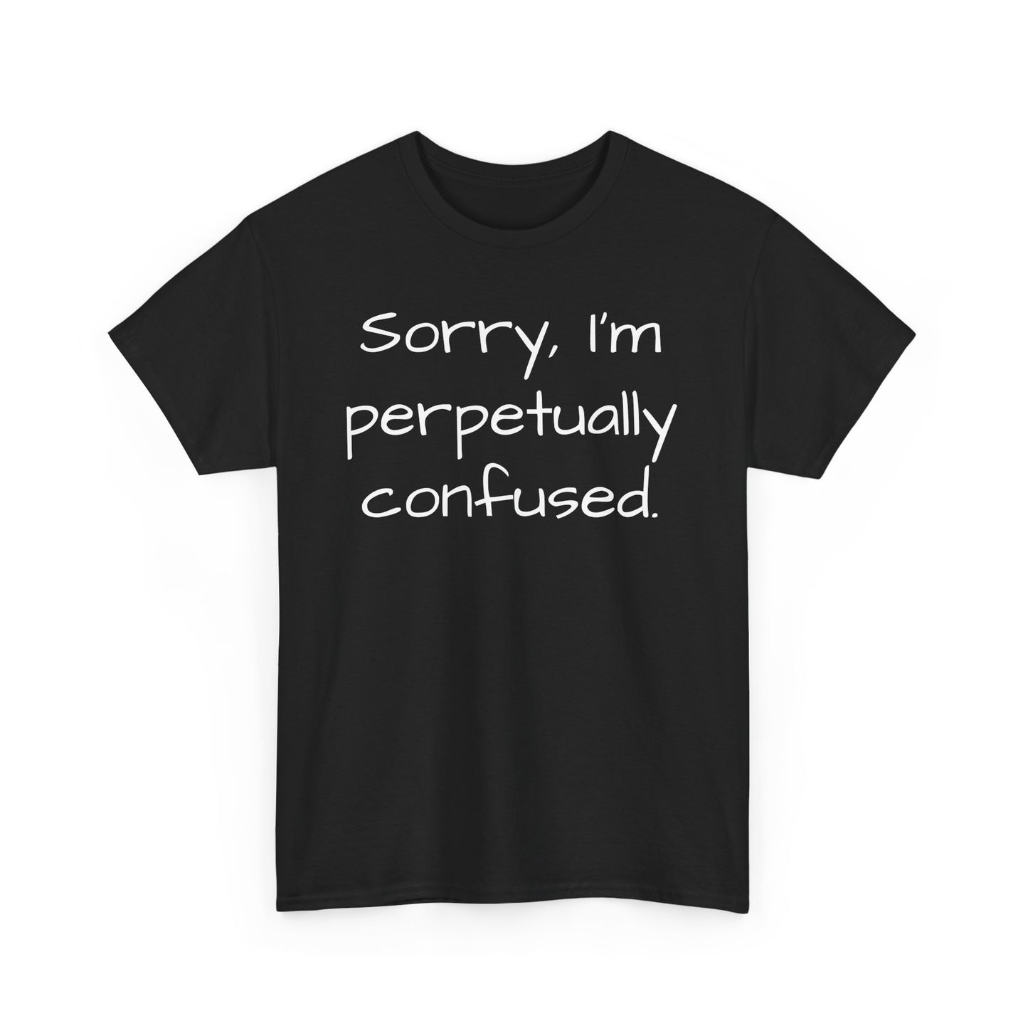 Sorry I'm Perpetually Confused Tee Shirt