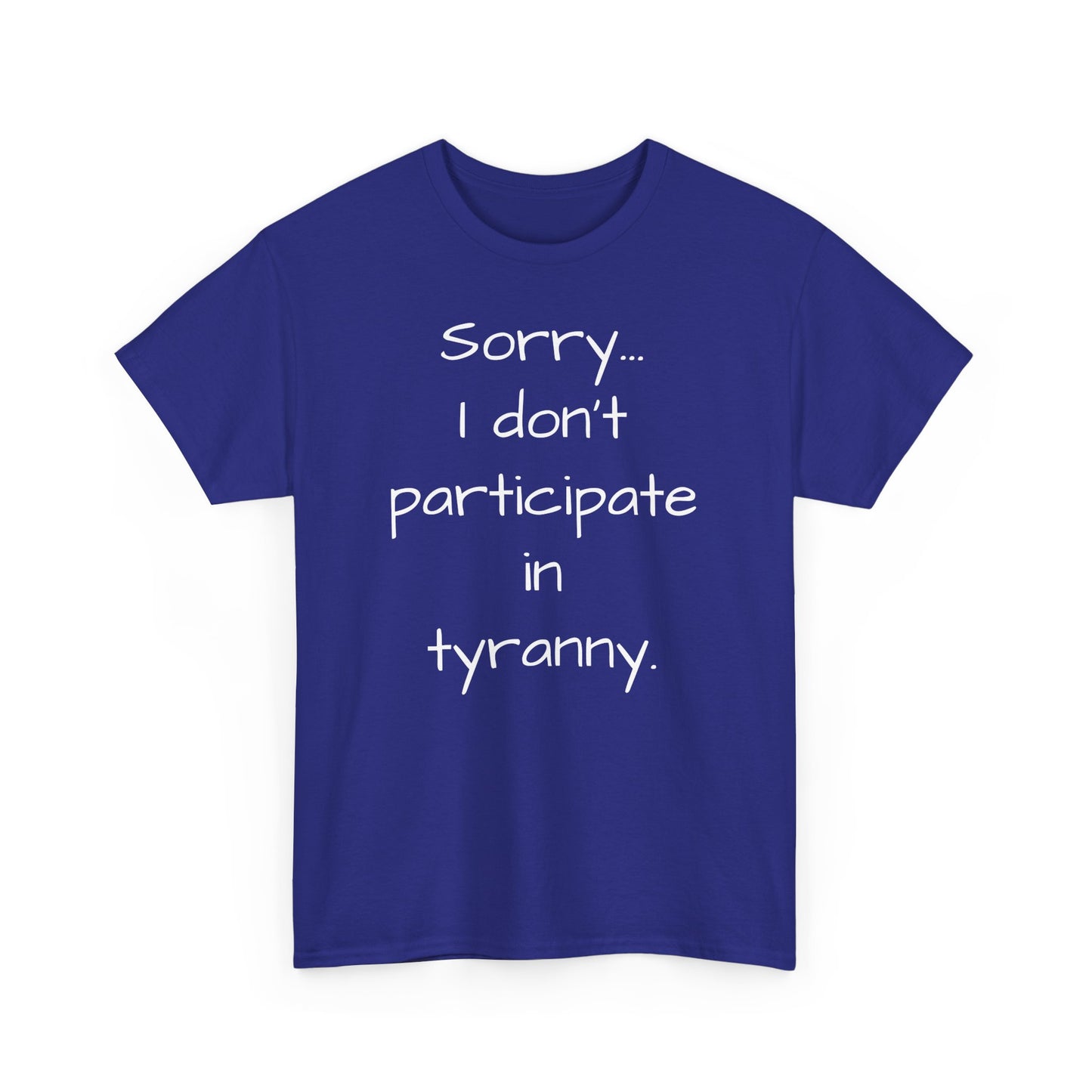 Sorry I Don't Participate In Tyranny Tee Shirt