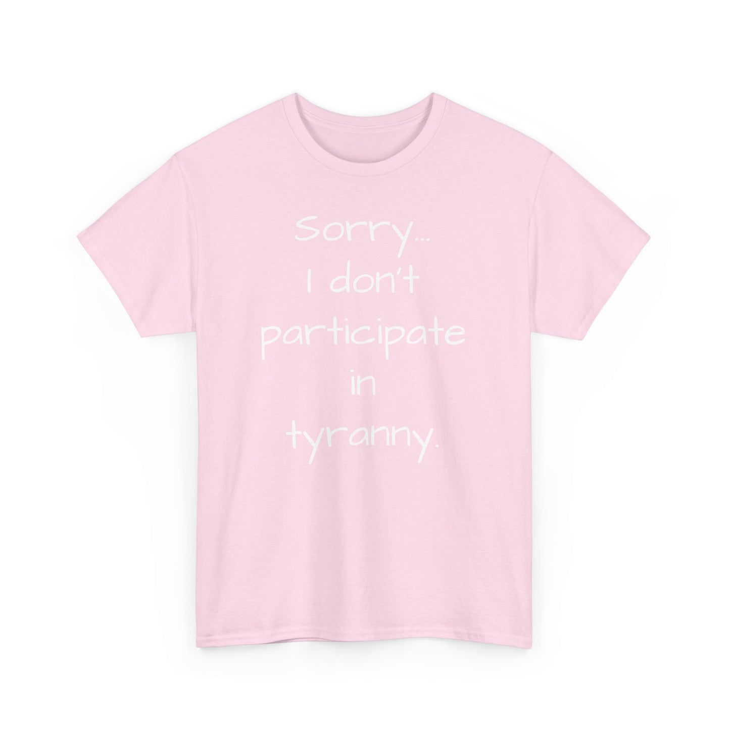 Sorry I Don't Participate In Tyranny Tee Shirt