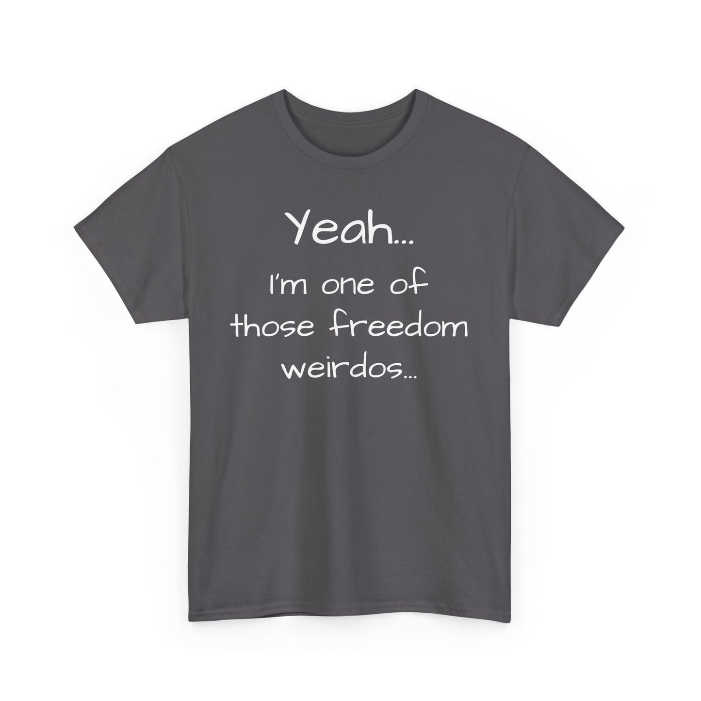 Yeah... I'm One Of Those Freedom Weirdos... Tee Shirt