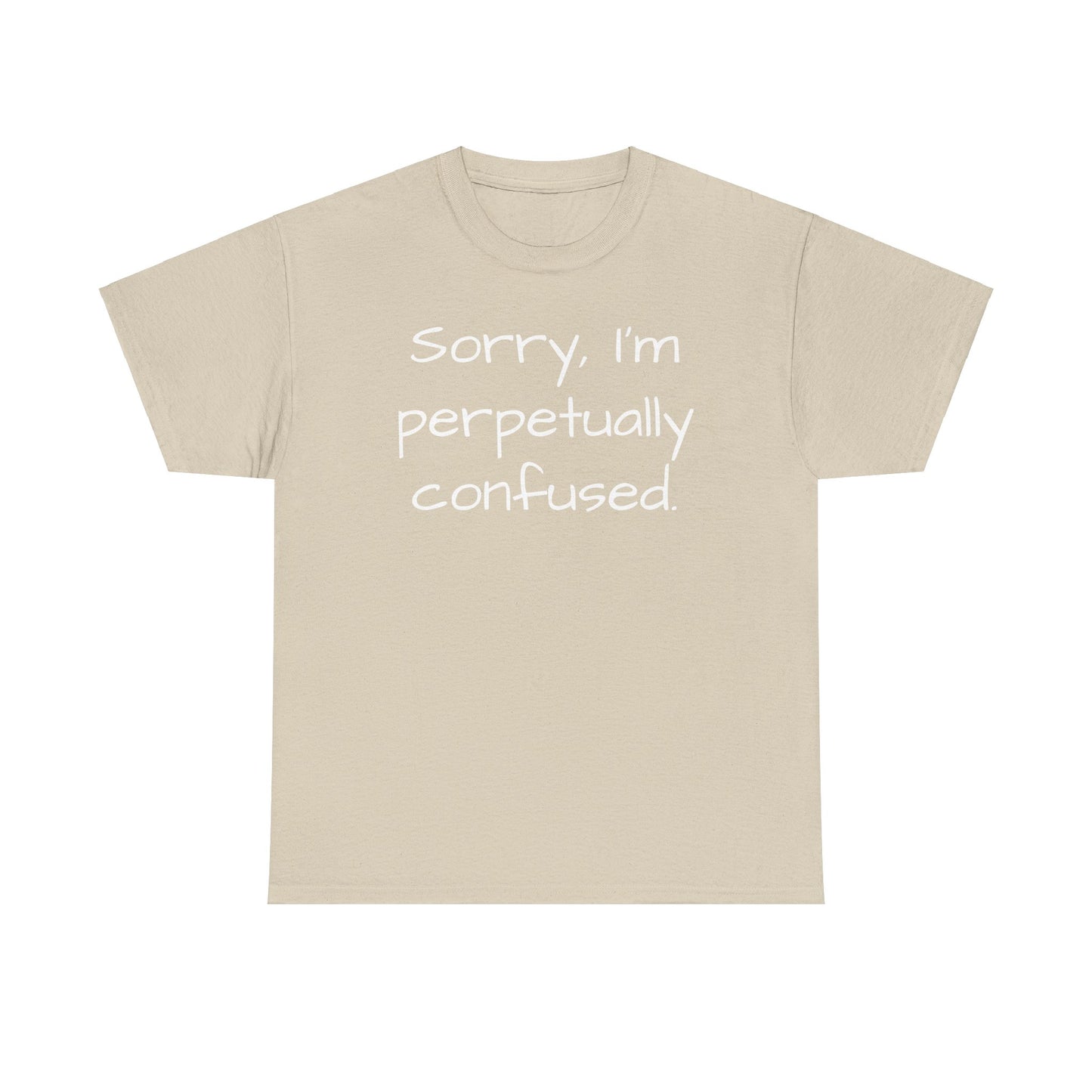 Sorry I'm Perpetually Confused Tee Shirt