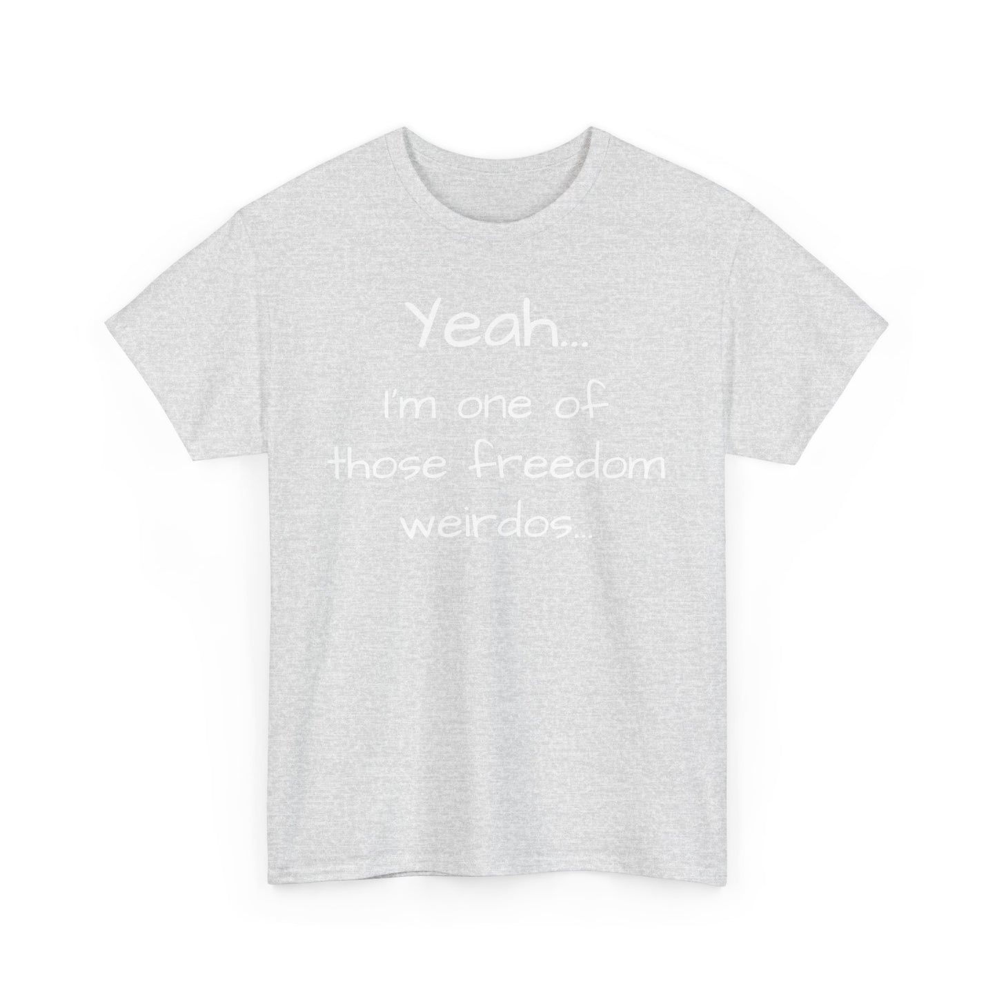 Yeah... I'm One Of Those Freedom Weirdos... Tee Shirt