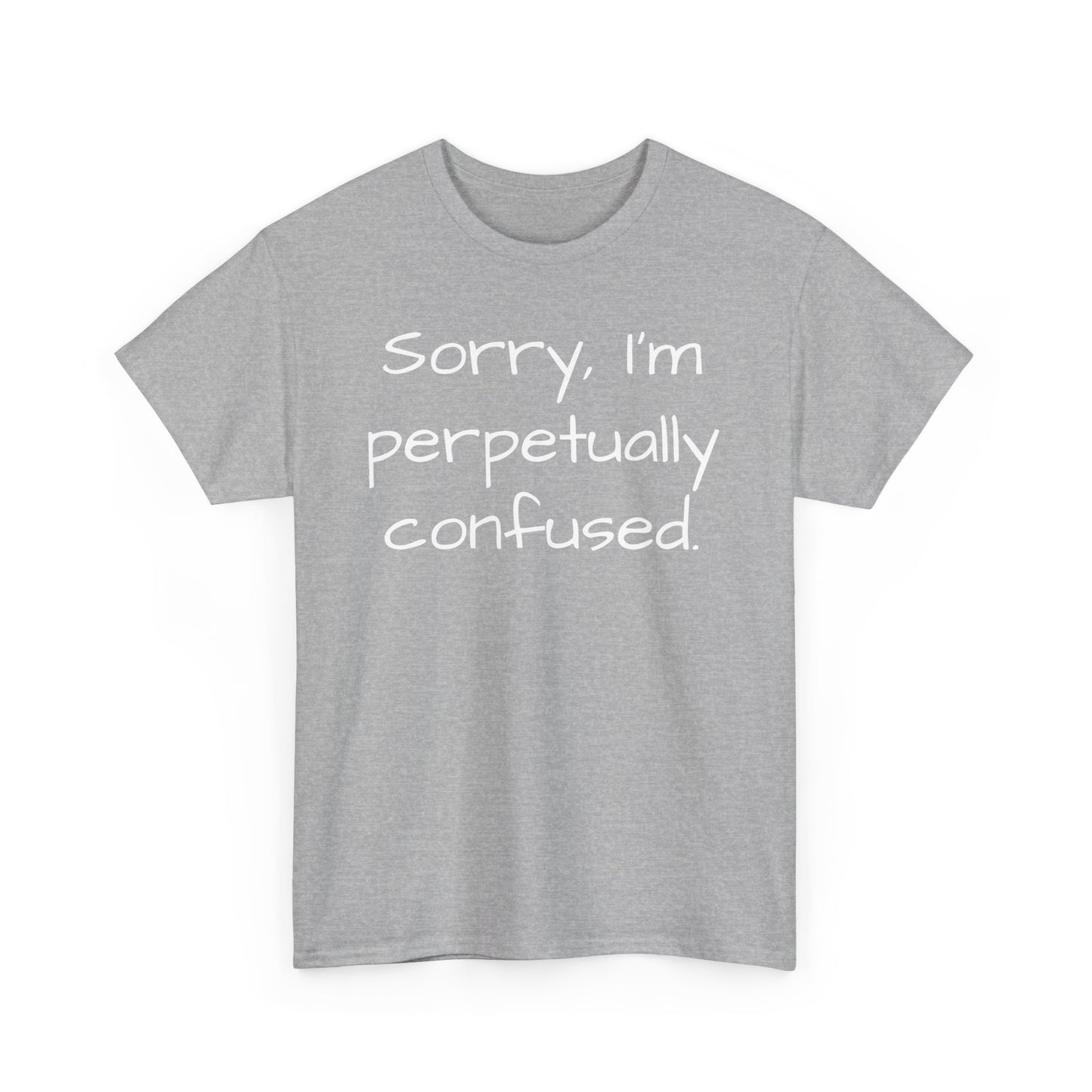 Sorry I'm Perpetually Confused Tee Shirt