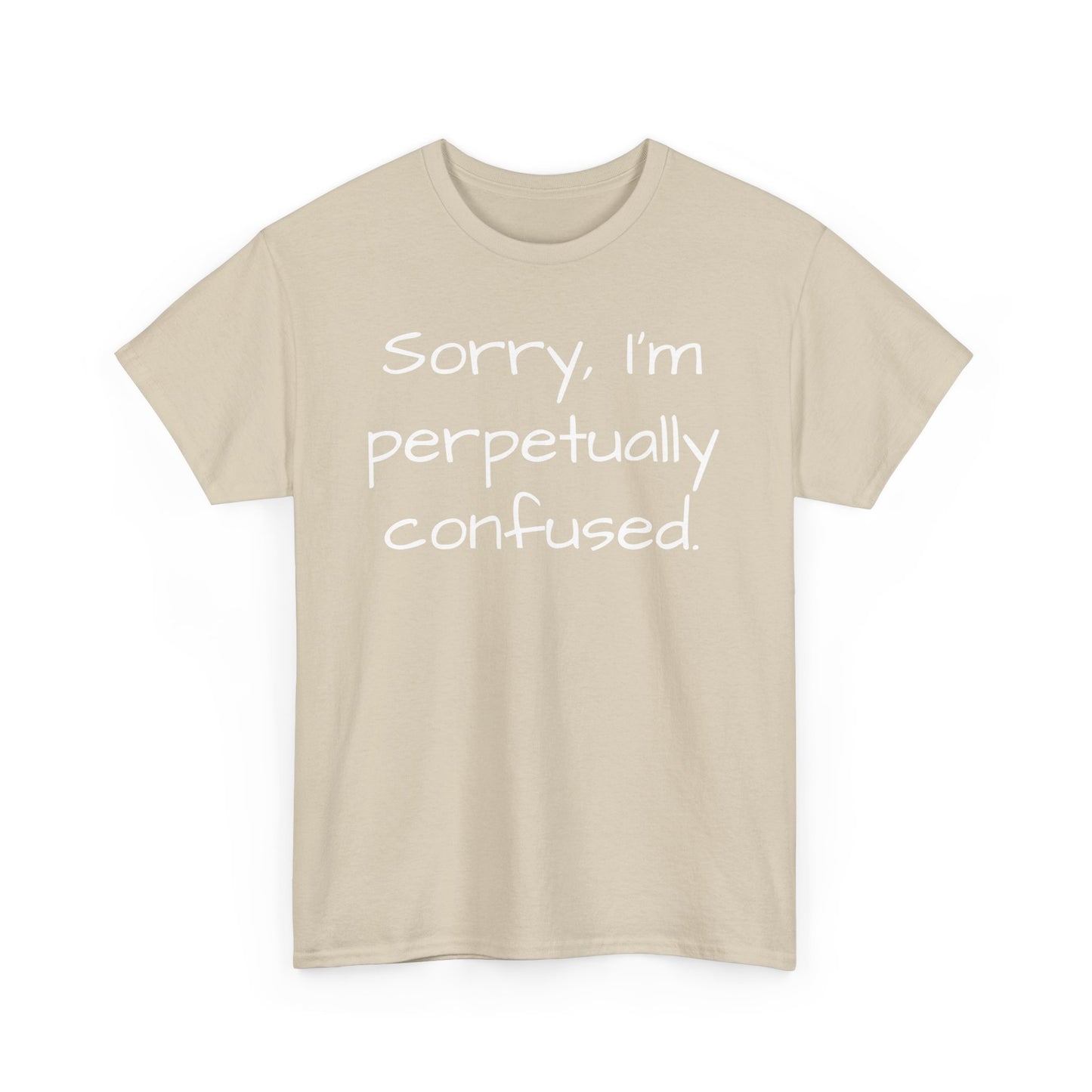 Sorry I'm Perpetually Confused Tee Shirt