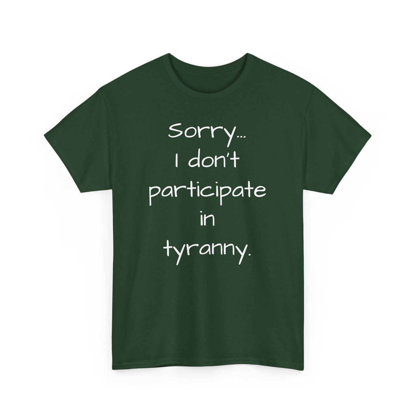 Sorry I Don't Participate In Tyranny Tee Shirt