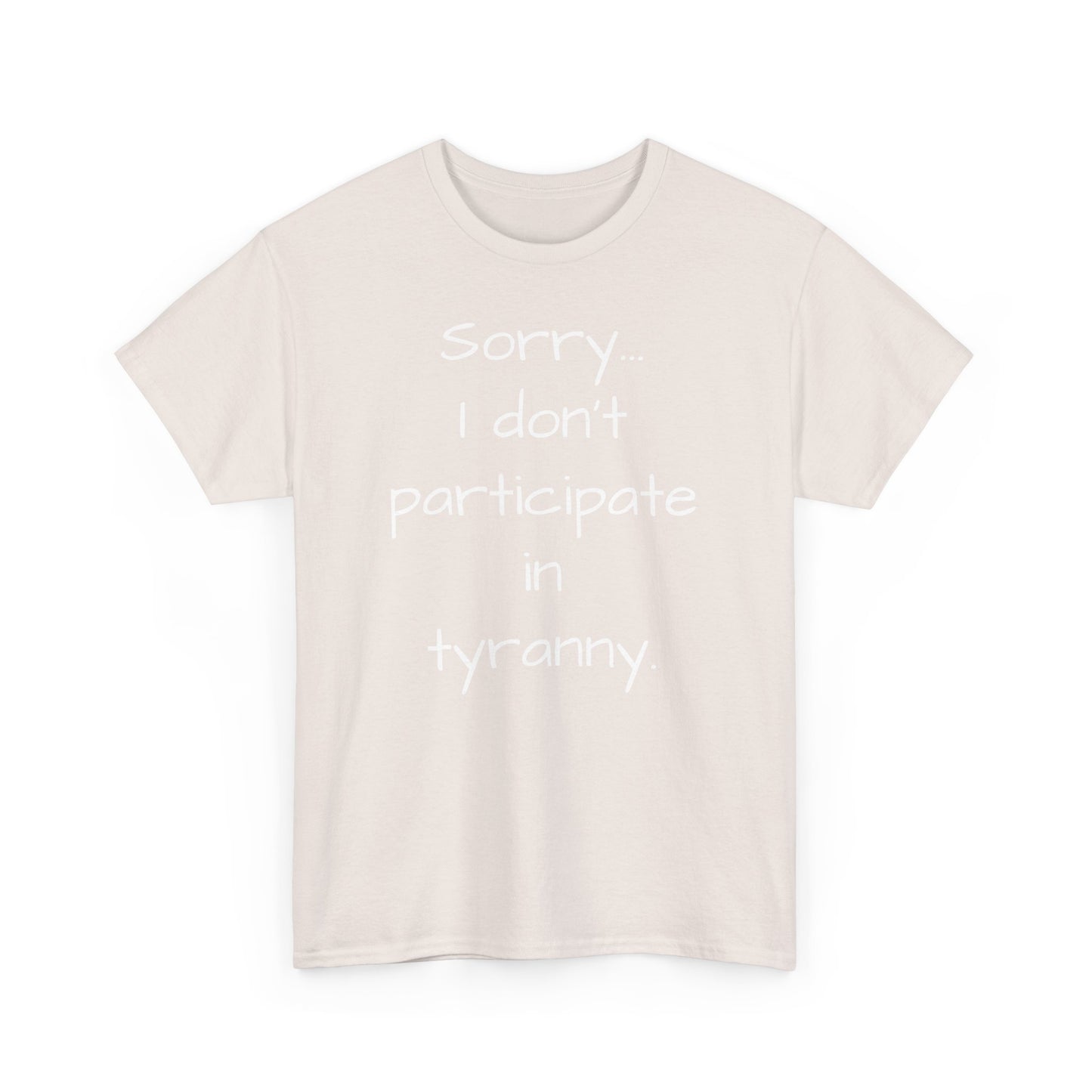 Sorry I Don't Participate In Tyranny Tee Shirt