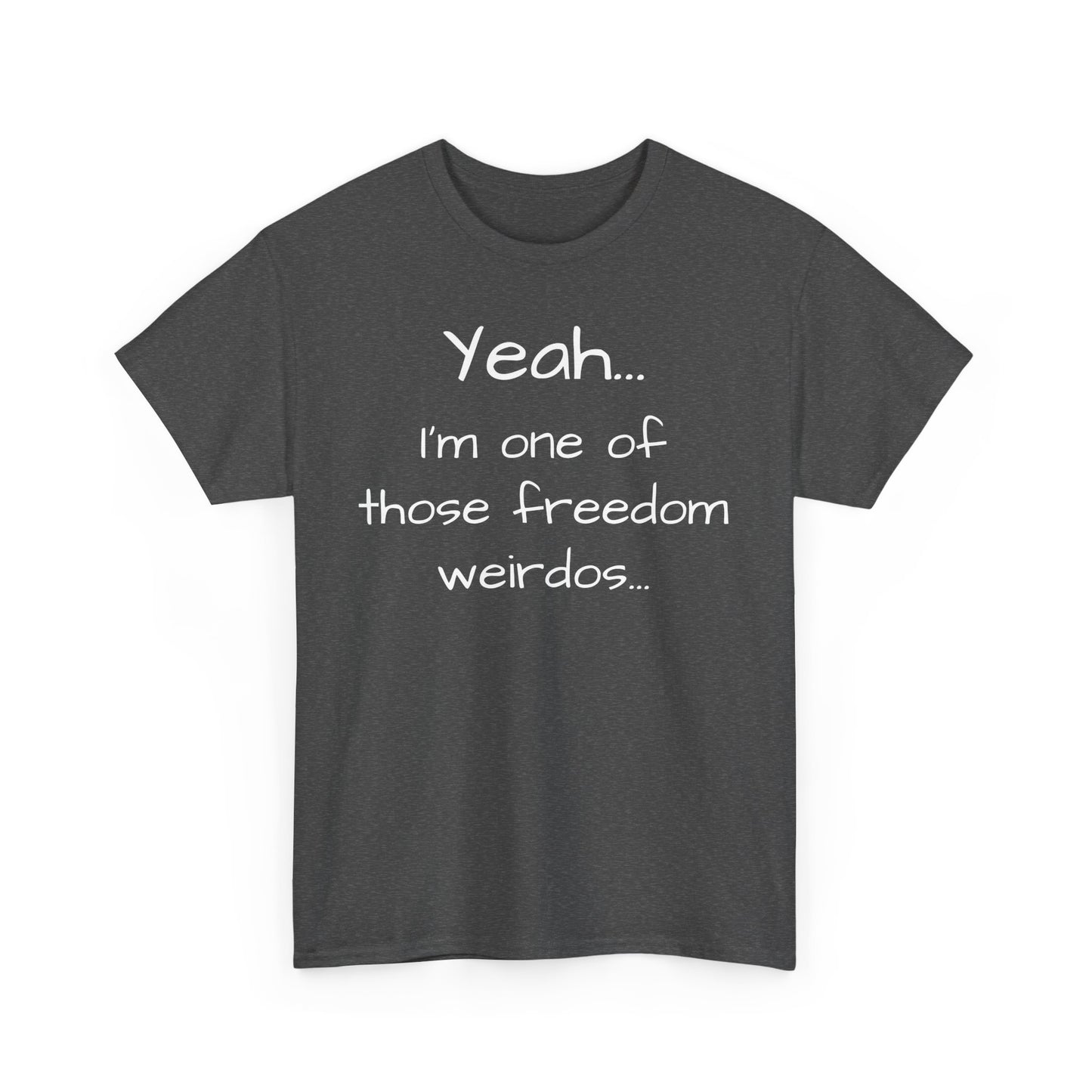 Yeah... I'm One Of Those Freedom Weirdos... Tee Shirt