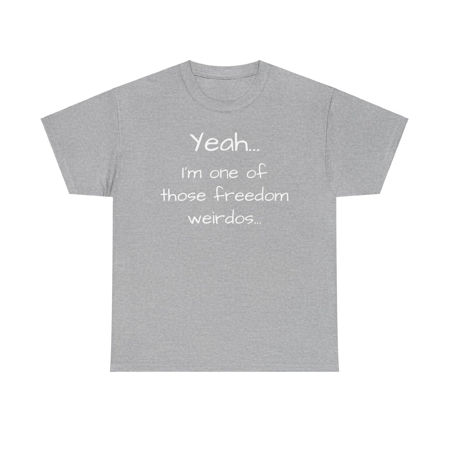 Yeah... I'm One Of Those Freedom Weirdos... Tee Shirt