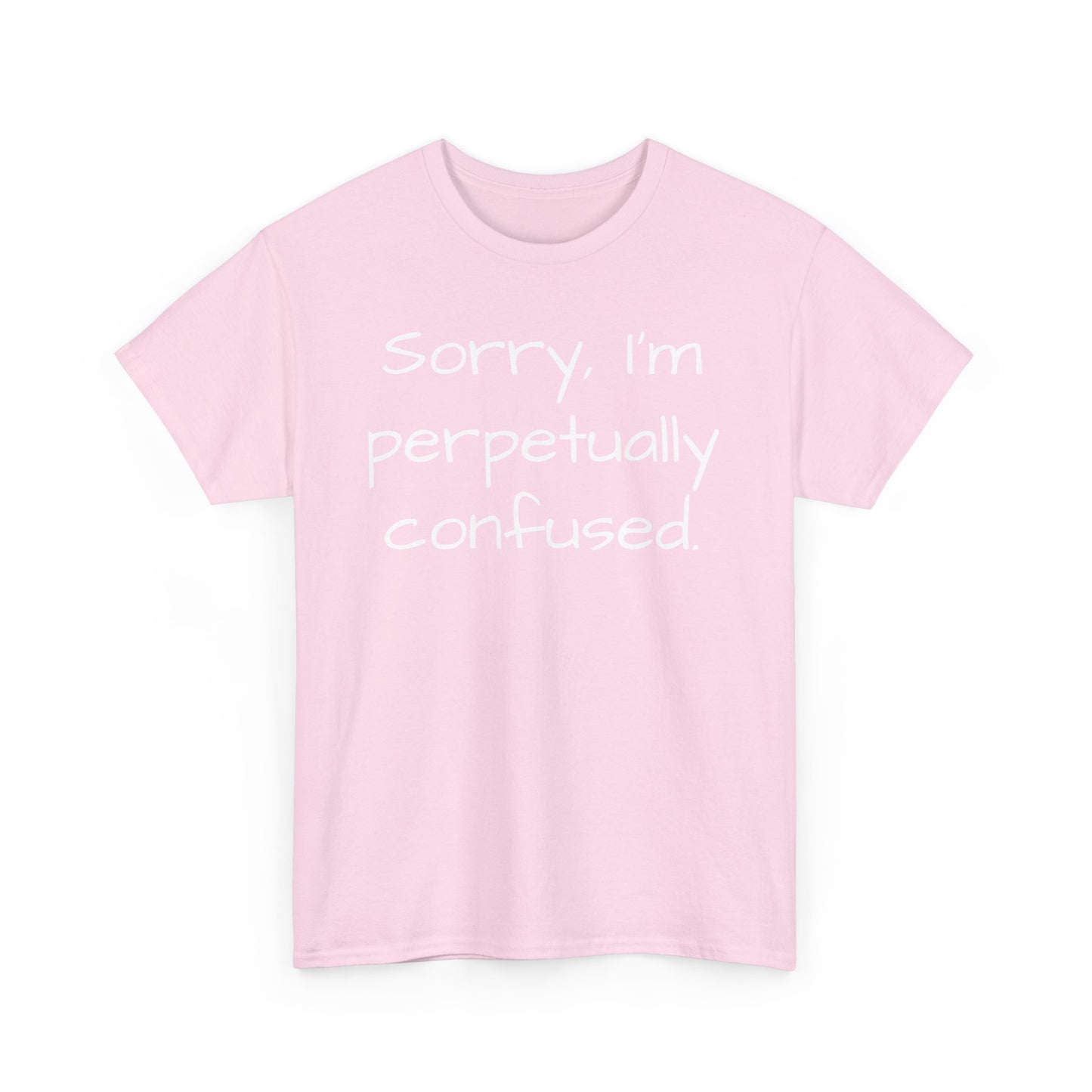 Sorry I'm Perpetually Confused Tee Shirt